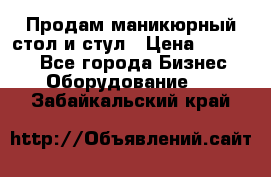 Продам маникюрный стол и стул › Цена ­ 11 000 - Все города Бизнес » Оборудование   . Забайкальский край